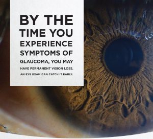 By The Time You Experience Symptoms of Glaucoma, You may Have Permanent Vision Loss, an Eye Exam Can Catch it Early